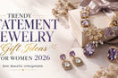Statement Jewelry Gift Ideas for Women 2026